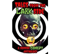 Tales from the Lark Side: A Horror Comedy Anthology