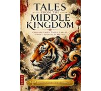 Tales from the Middle Kingdom: Chinese Fairy Tales, Fables, Ghost Stories & Myths