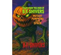 Tales From the Mind of B.F. Shivers Mutant Pumpkins from Space