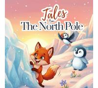 Tales from the North Pole: 4 Winter Stories about Friendship, Kindness, and Courage - Social Emotional Learning for Toddlers and Preschoolers (Ages 3-5)