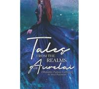 Tales From The Realms Of Aurelai: A Romantic Fantasy Collection