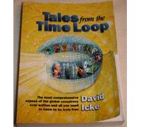 Tales from the Time Loop: The Most Comprehensive Expos of the Global Conspiracy Ever Written and All You Need to Know to Be Truly Free