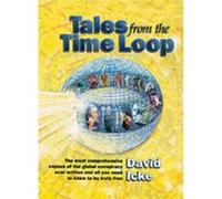 Tales from the Time Loop: The Most Comprehensive Expos of the Global Conspiracy Ever Written and All You Need to Know to Be Truly Free
