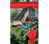 Tales From The Yucatan Jungle: Life In A Mayan Village