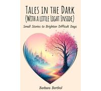 Tales in the Dark (With a little Light Inside): Small Stories to Brighten Difficult Days