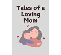 Tales of a Loving Mom: A heartfelt notebook to capture the beautiful stories, love, and wisdom of a mother’s journey. A meaningful keepsake and thoughtful gift. 120 pages, 6x9.