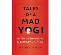 Tales of a Mad Yogi: The Life and Wild Wisdom of Drukpa Kunley