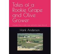 Tales of a Rookie Grape and Olive Grower: Includes how to make wine and extra virgin olive oil