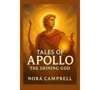 Tales of Apollo- The Shining God: Step into the light of Apollo| Perfect for readers ages 10-12