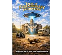Tales of Extraordinary Encounters: Five Twisted Tales of Ghost, Aliens and Kindred Spirits