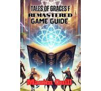 Tales of Graces F Remastered Game Guide: Unlock Every Secret, Conquer Every Battle, and Master the Art of Ephinea