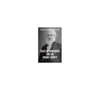 Tales Of John Wood And His Adams County