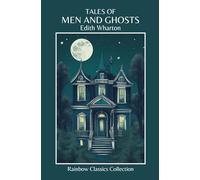 Tales Of Men And Ghosts by Edith Wharton (Rainbow Classics Collection)