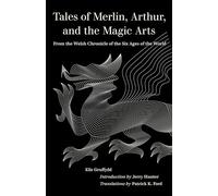 Tales of Merlin, Arthur, and the Magic Arts: From the Welsh Chronicle of the Six Ages of the World