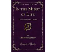 In the Midst of Life: Tales of Soldiers and Civilians (Classic Reprint)