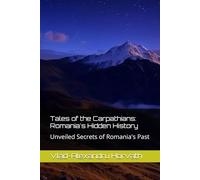 Tales of the Carpathians: Romania's Hidden History: Unveiled Secrets of Romania's Past