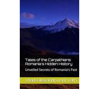 Tales of the Carpathians: Romania's Hidden History: Unveiled Secrets of Romania's Past