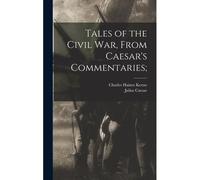 Tales Of The Civil War, From Caesar's Commentaries;