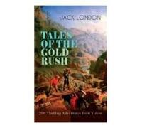 Tales Of The Gold Rush - 20+ Thrilling Adventures From Yukon