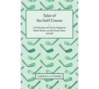 Tales Of The Golf Course - A Collection Of Classic Magazine Short Stories On The Great Game Of Golf