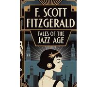 Tales of the Jazz Age: A Collection of Dazzling Short Stories from the Roaring Twenties