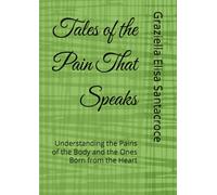 Tales of the Pain That Speaks: Understanding the Pains of the Body and the Ones Born from the Heart