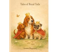 Tales of the Royal Tails: A heartwarming collection of royal dog stories about adoption, loss, forgiveness, and the love that always finds its way home