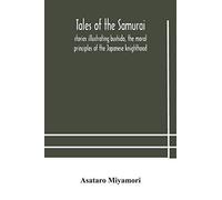 Tales Of The Samurai; Stories Illustrating Bushido, The Moral Principles Of The Japanese Knighthood