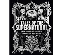Tales of the Supernatural: From Ghouls and Ghosts to Demons and Werewolves