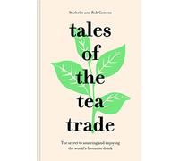Tales of the Tea Trade: The Secret to Sourcing and Enjoying the World's Favourite Drink