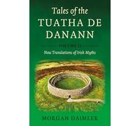 Tales of the Tuatha De Danann, Volume 2: New Translations of Irish Myths