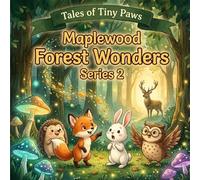 Tales of Tiny Paws: Maplewood Forest Wonders: Magical Bedtime Stories for Kids Ages 5+ with Lovable Forest Friends