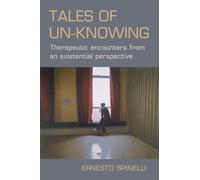 Tales of Un-Knowing: Therapeutic Encounters from an Existential Perspective