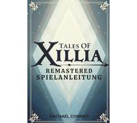 TALES OF XILLIA REMASTERED SPIELANLEITUNG: Entdecke die Charakterentwicklung, Kampftechniken und alle Möglichkeiten nach dem Spiel