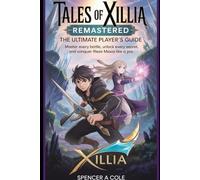 Tales of Xillia Remastered: The Ultimate Player’s Guide: Master Every Battle, Unlock Every Secret, and Conquer Rieze Maxia Like a Pro