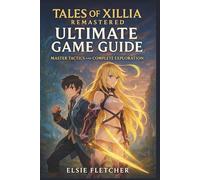 Tales of Xillia Remastered Ultimate Game Guide: Master Tactics and Complete Exploration