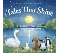 Tales That Shine: A Bedtime Storybook for Ages 4-8: 10 Moral Stories About Kindness, Courage, and Friendship for Children