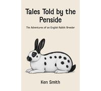 Tales Told by the Penside: The Adventures of an English Rabbit Breeder