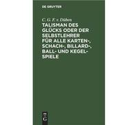 Talisman des Glcks oder der Selbstlehrer fr alle Karten Schach Billard Ball und KegelSpiele von C. G. F. von Dben - Christian Gottfried Flittner - De Gruy Christian Gottfried FlittnerChristian Gottfri