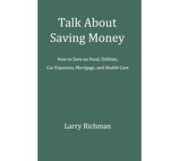 Talk about Saving Money: How to Save on Food, Utilities, Car Expenses, Mortgage, and Health Care