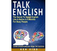 Talk English: The Secret To Speak English Like A Native In 6 Months For Busy People