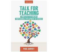 Talk For Teaching: Rethinking Professional Development In Schools