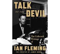 Talk of the Devil: The Collected Writings of Ian Fleming-Wartime Experiences, Espionage Reflections, and Travel Narratives from the Creator of James Bond