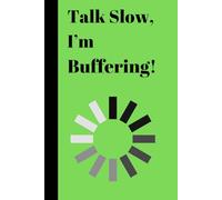 Talk Slow, I’m Buffering!: Funny Gift Notebook Journal for Friends Family and Co-workers