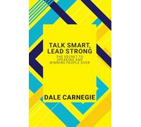 Talk Smart, Lead Strong: The Secret To Speaking And Winning People Over