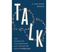 Talk: The Science of Conversation and the Art of Being Ourselves