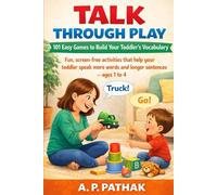 Talk Through Play- 101 Easy Games to Build Your Toddler’s Vocabulary: Fun, screen-free activities that help your toddler speak more words and longer sentences - ages 1 to 4