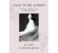 Talk to Me Always: Poetry, Prose, and Photography