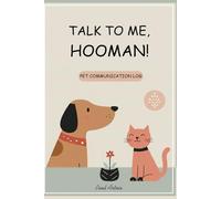 TALK TO ME, HOOMAN! - The Pet Logbook: Daily Mood, Behavior & Bonding Tracker for Cats, Dogs & All Beloved Companions: 6x9 Guided Journal to Record ... with Your Pet. Build a Deeper Connection.