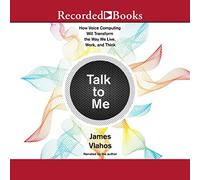 Talk to Me: How Voice Computing Will Transform the Way We Live, Work, and Think